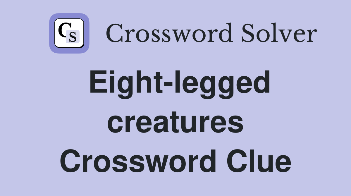 Eight-legged creatures Crossword Clue