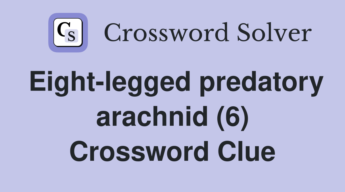 Eight-legged predatory arachnid (6) Crossword Clue