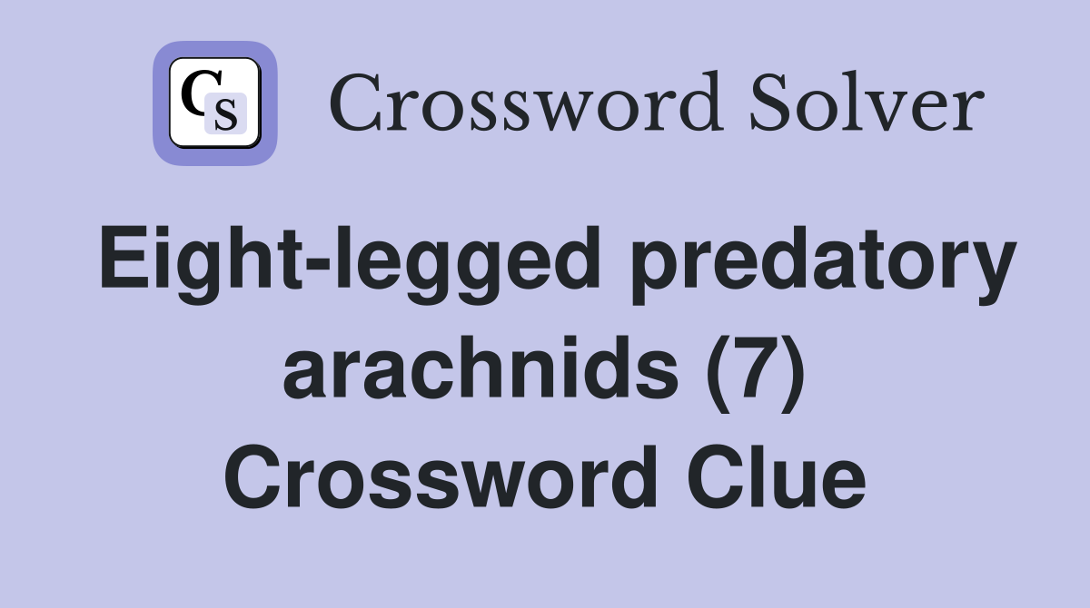 Eight-legged predatory arachnids (7) Crossword Clue