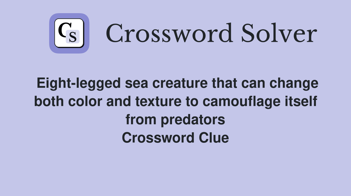 Eight-legged sea creature that can change both color and texture to camouflage itself from predators Crossword Clue