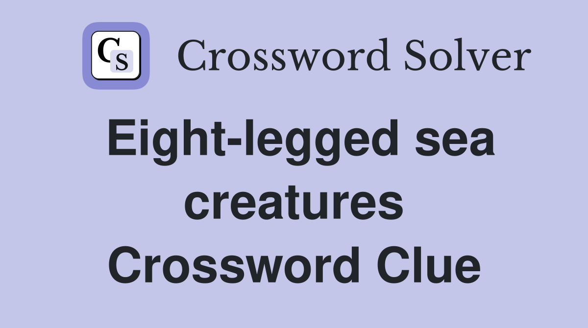 Eight-legged sea creatures Crossword Clue