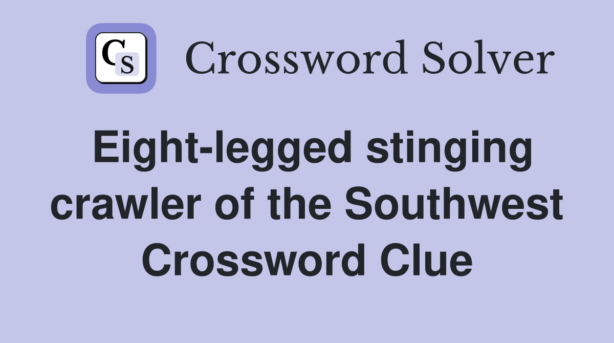 Eight-legged stinging crawler of the Southwest Crossword Clue