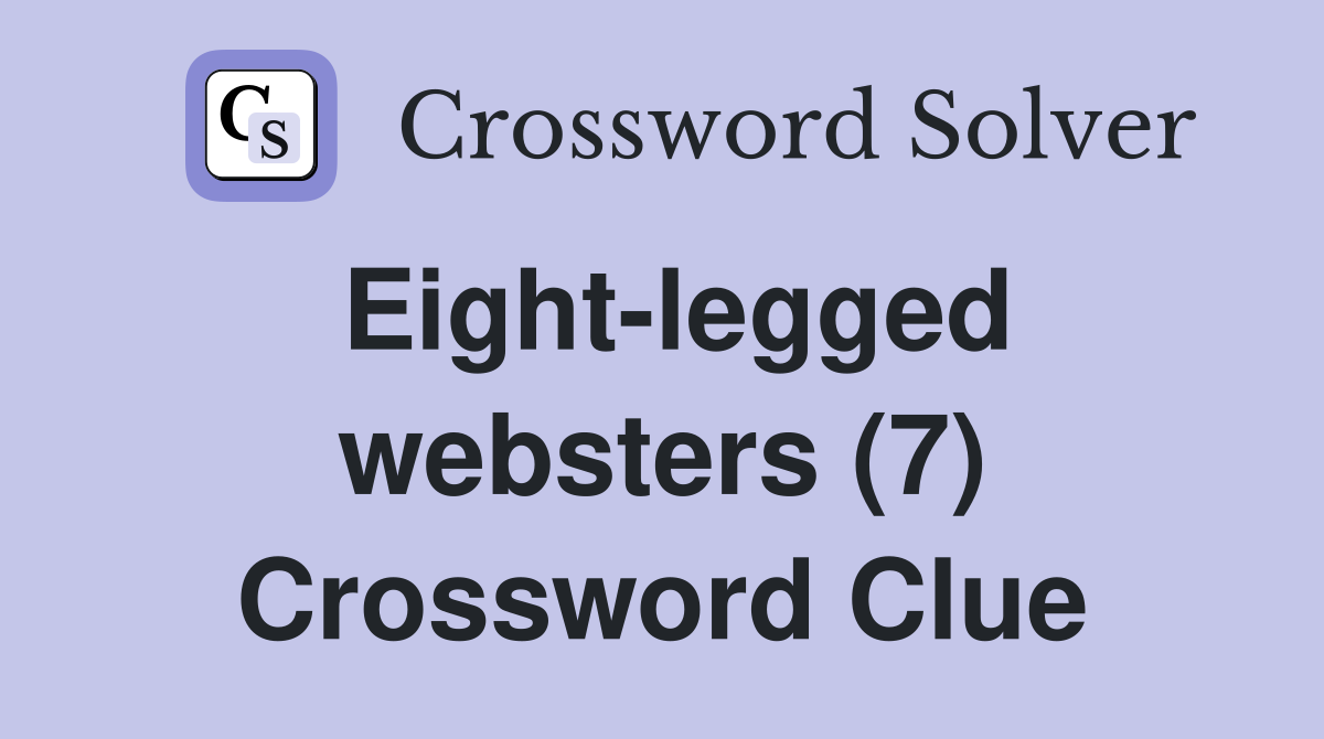 Eight-legged websters (7) Crossword Clue