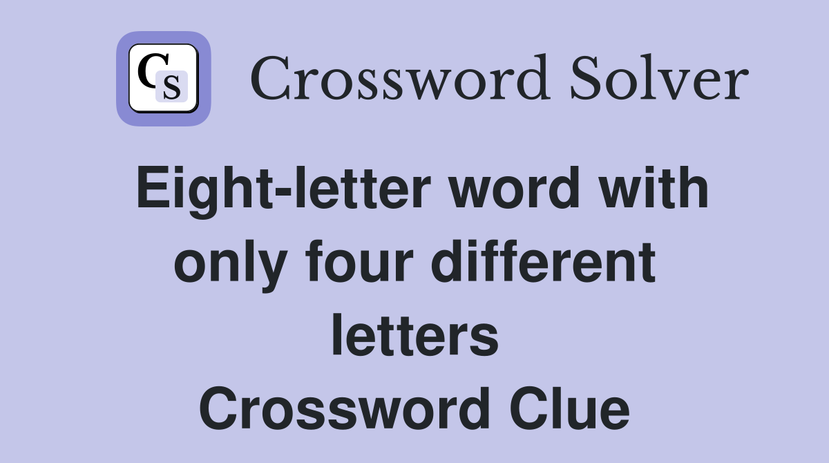 Eight-letter word with only four different letters Crossword Clue
