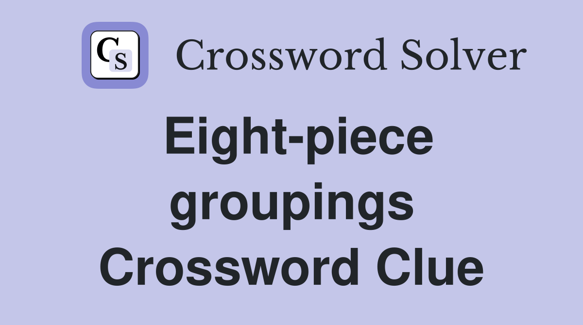 Eight-piece groupings Crossword Clue