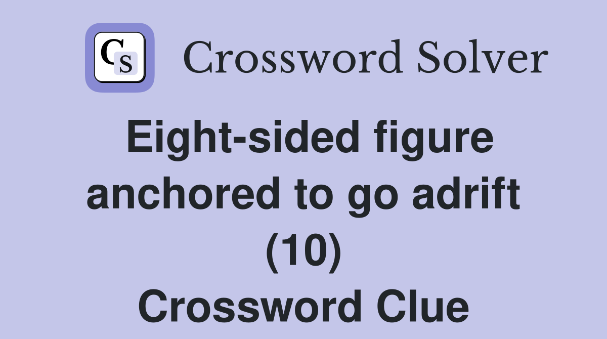 Eight-sided figure anchored to go adrift (10) Crossword Clue