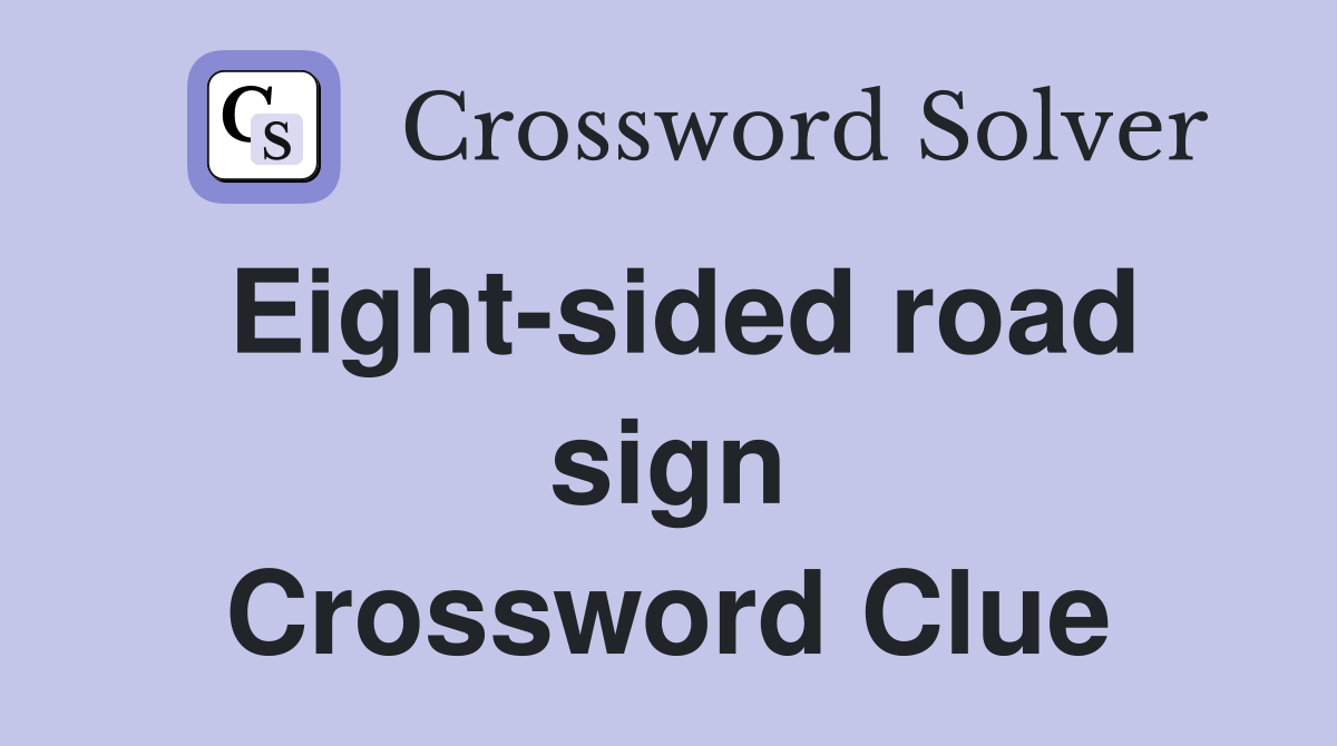 Eight-sided road sign Crossword Clue