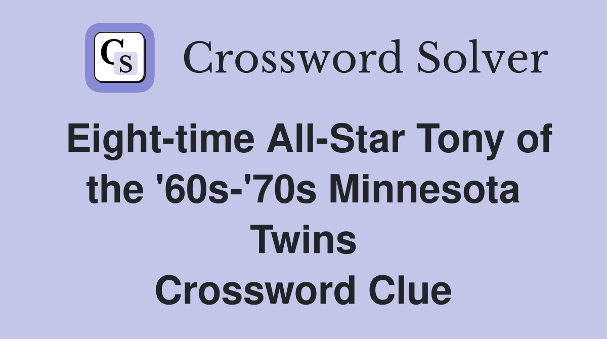 Eight-time All-Star Tony of the '60s-'70s Minnesota Twins Crossword Clue