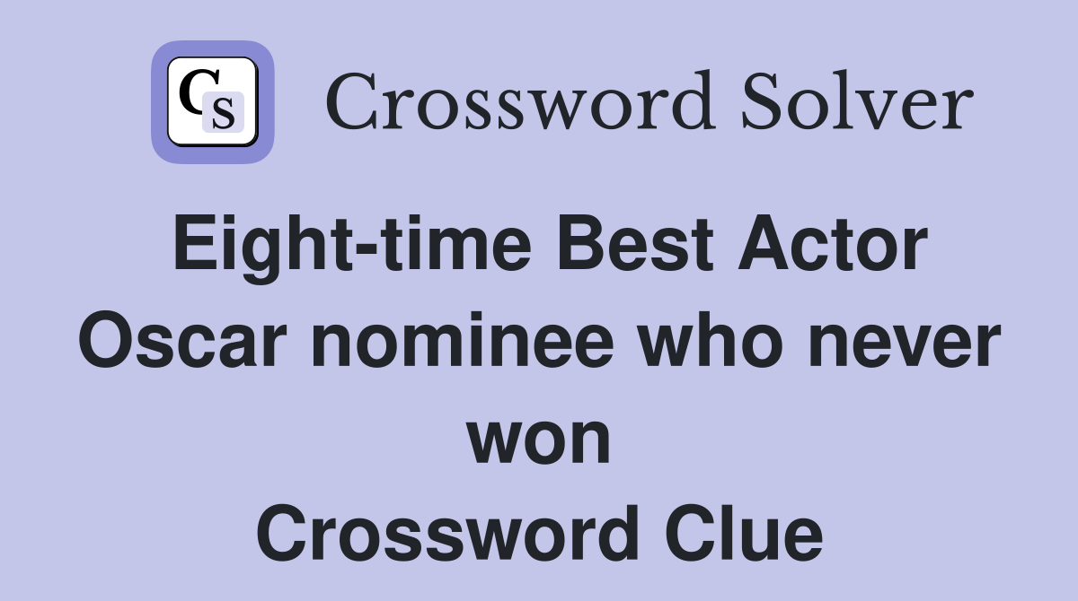 Eight-time Best Actor Oscar nominee who never won Crossword Clue