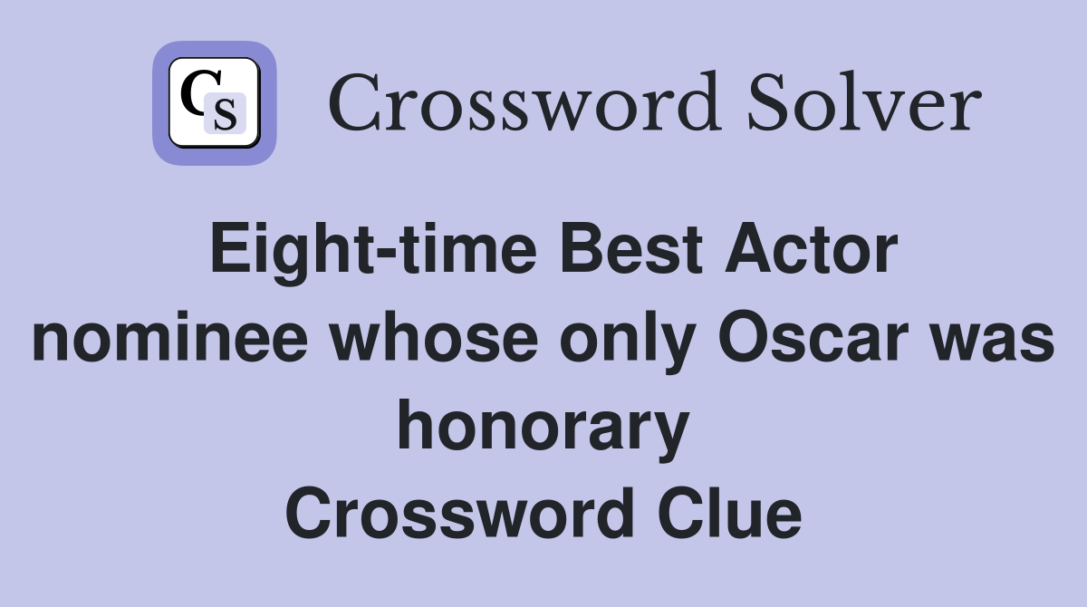 Eight-time Best Actor nominee whose only Oscar was honorary Crossword Clue