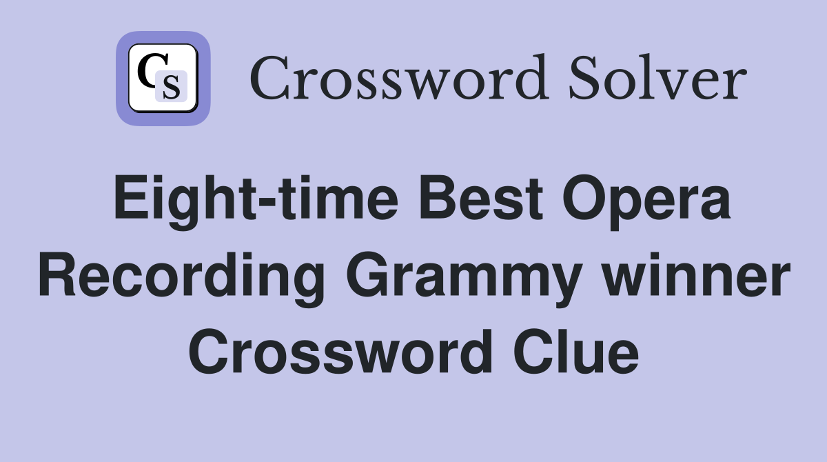 Eight-time Best Opera Recording Grammy winner Crossword Clue