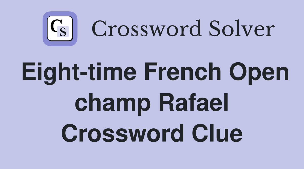 Eight-time French Open champ Rafael Crossword Clue