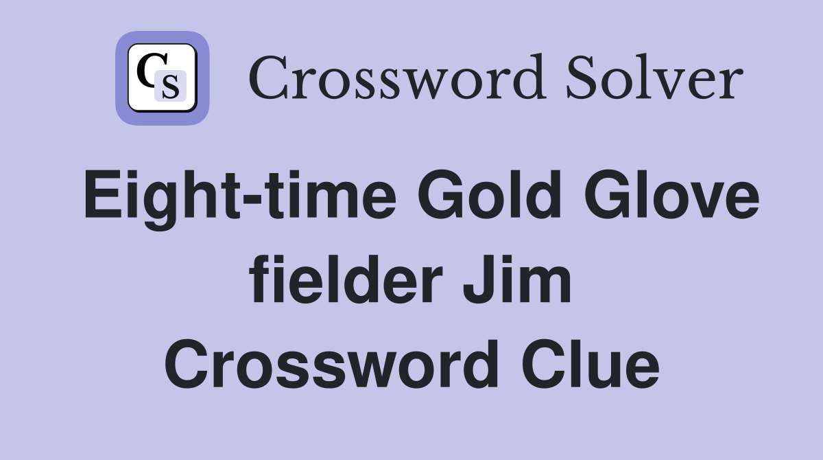 Eight-time Gold Glove fielder Jim Crossword Clue