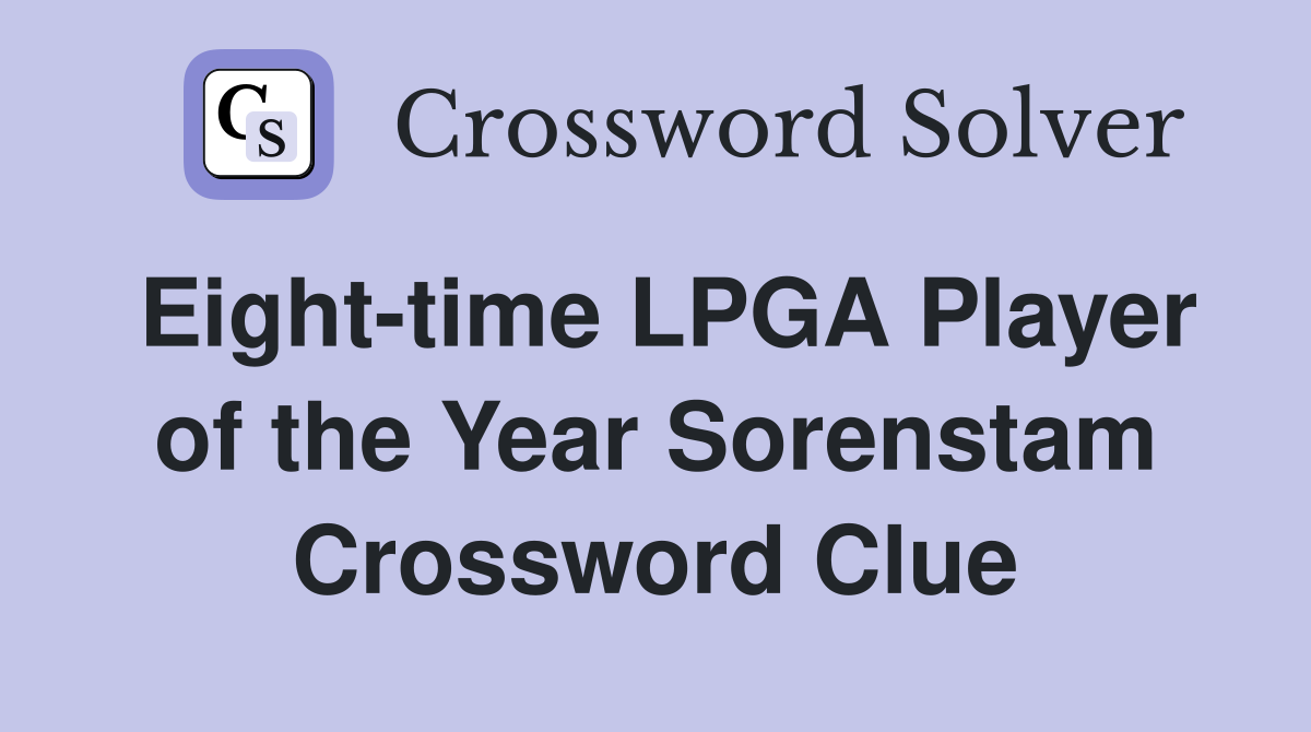 Eight-time LPGA Player of the Year Sorenstam Crossword Clue