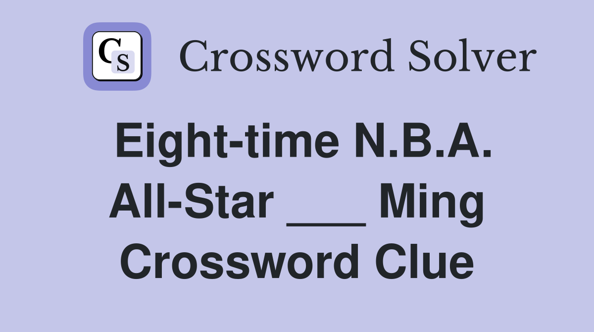 Eight-time N.B.A. All-Star ___ Ming Crossword Clue