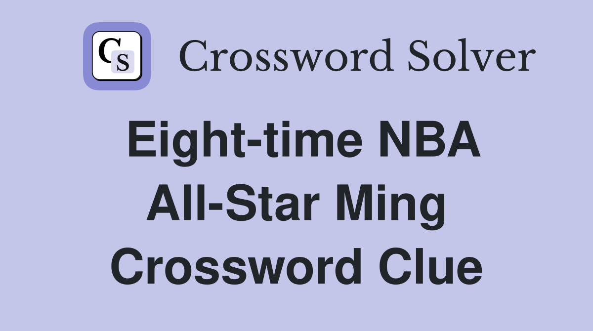 Eight-time NBA All-Star Ming Crossword Clue