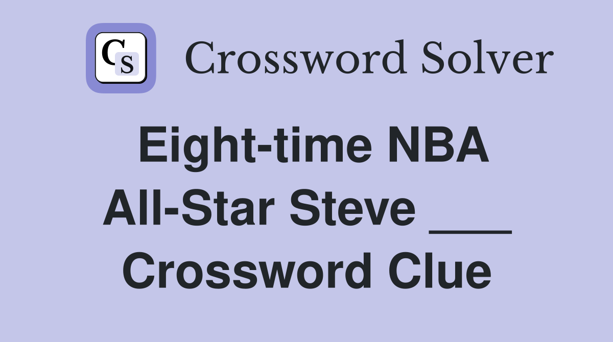 Eight-time NBA All-Star Steve ___ Crossword Clue