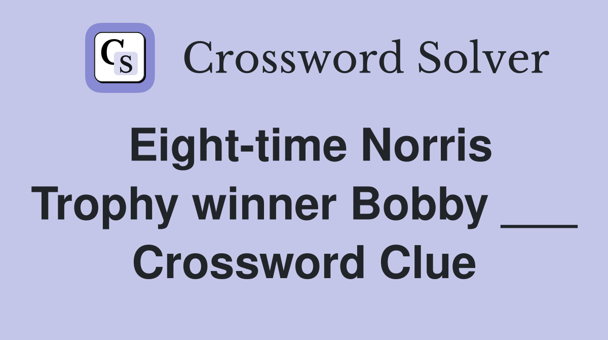 Eight-time Norris Trophy winner Bobby ___ Crossword Clue