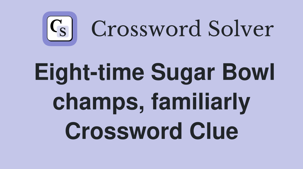 Eight-time Sugar Bowl champs, familiarly Crossword Clue