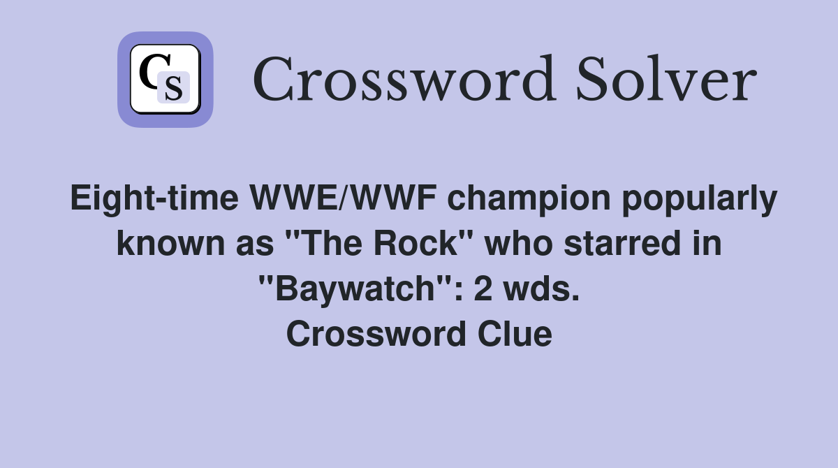 Eight-time WWE/WWF champion popularly known as "The Rock" who starred in "Baywatch": 2 wds. Crossword Clue