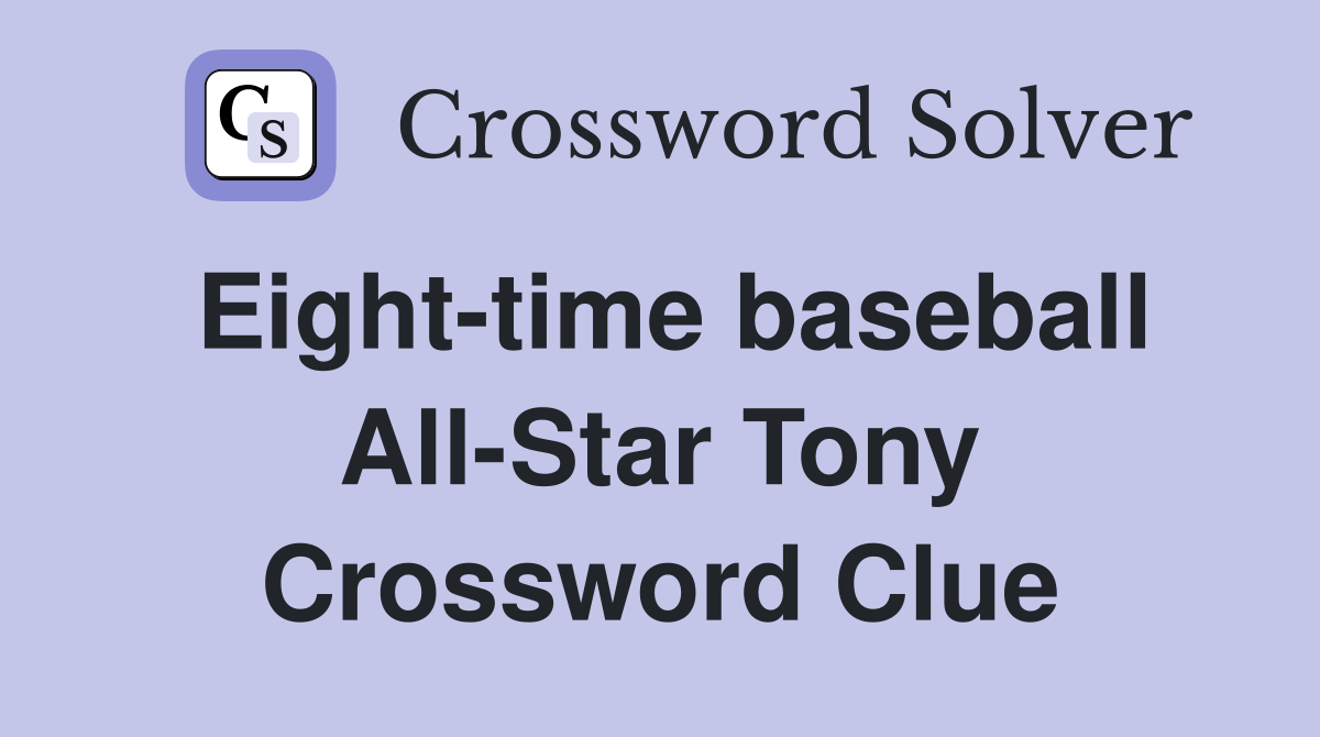 Eight-time baseball All-Star Tony Crossword Clue