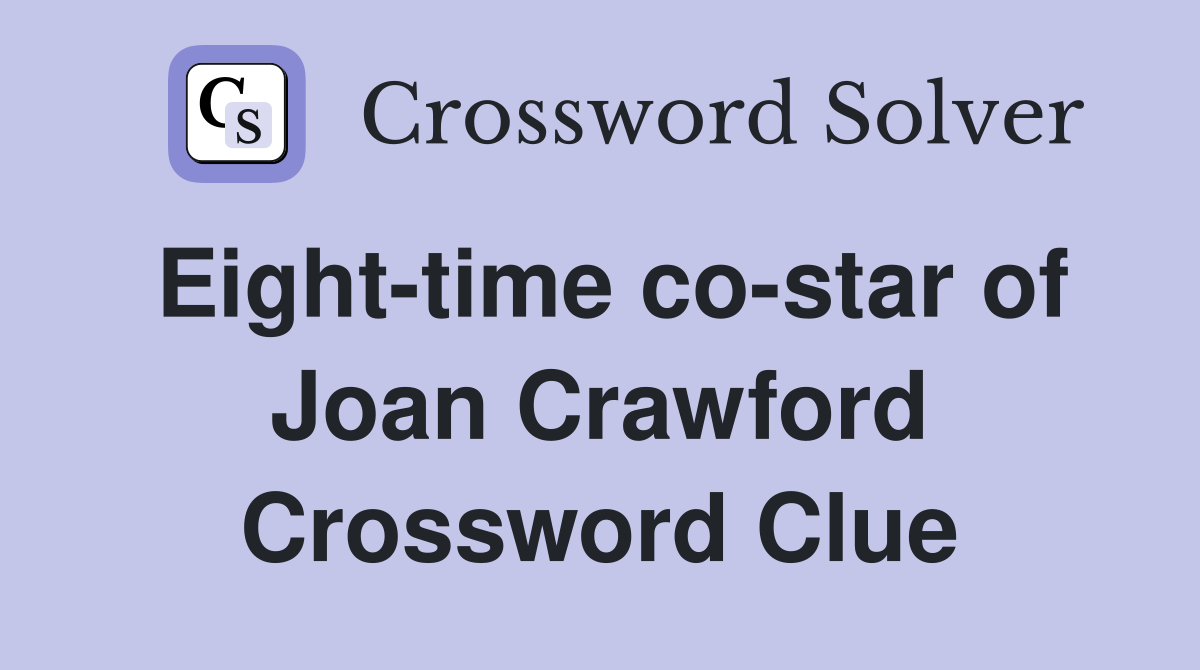 Eight-time co-star of Joan Crawford Crossword Clue