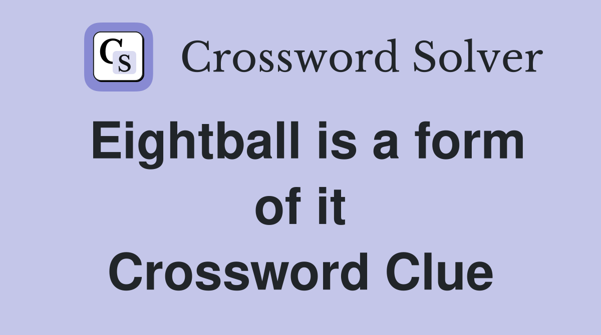 Eightball is a form of it Crossword Clue