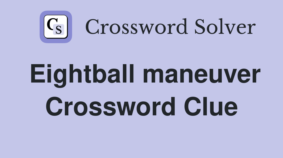 Eightball maneuver Crossword Clue