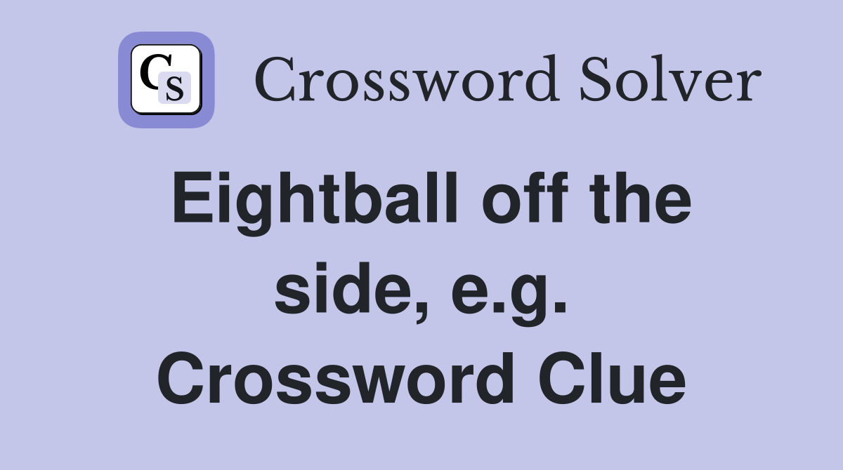 Eightball off the side, e.g. Crossword Clue