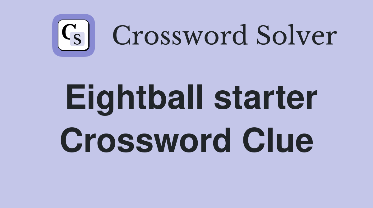 Eightball starter Crossword Clue