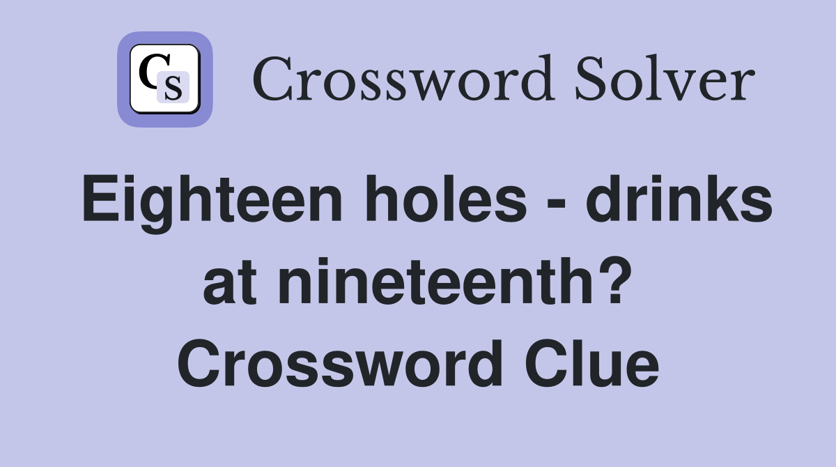 Eighteen holes - drinks at nineteenth? Crossword Clue