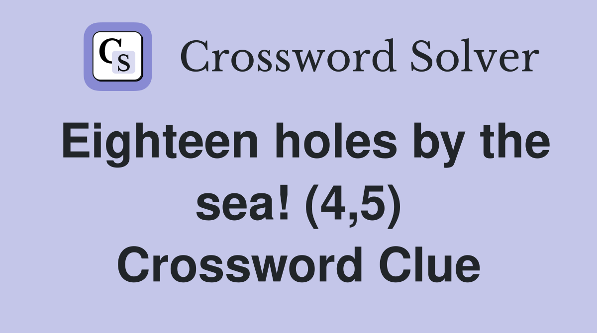Eighteen holes by the sea! (4,5) Crossword Clue