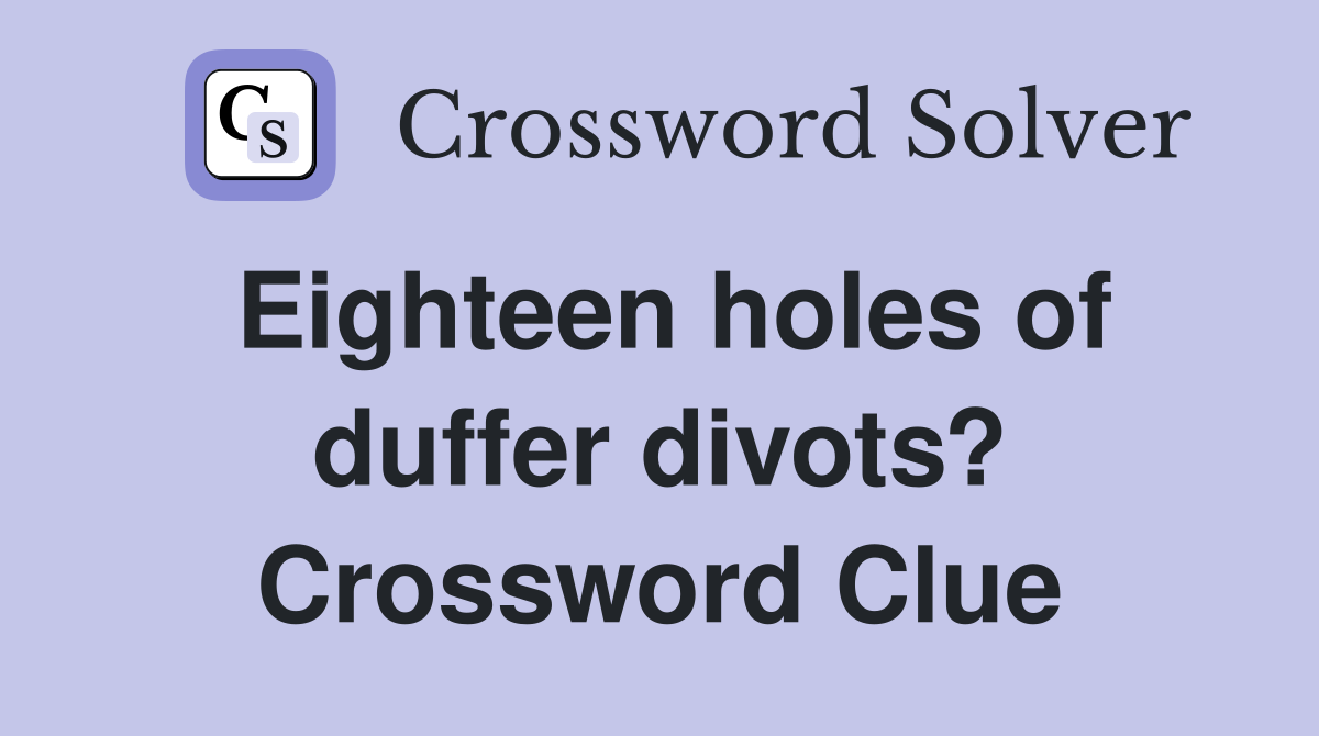 Eighteen holes of duffer divots? Crossword Clue