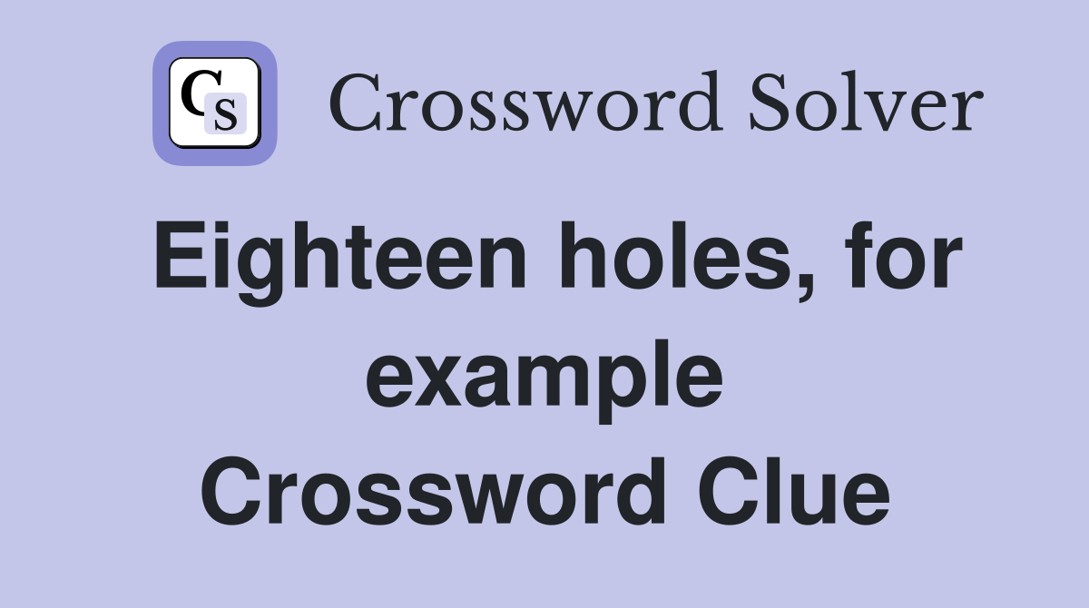 Eighteen holes, for example Crossword Clue