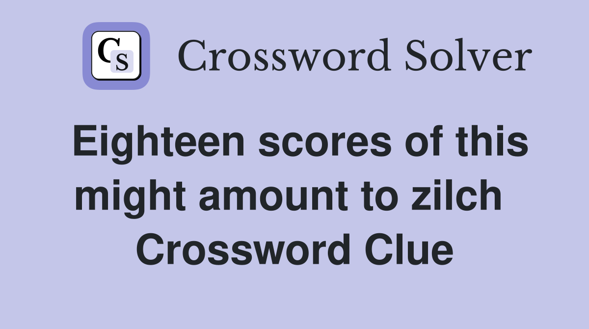Eighteen scores of this might amount to zilch  Crossword Clue