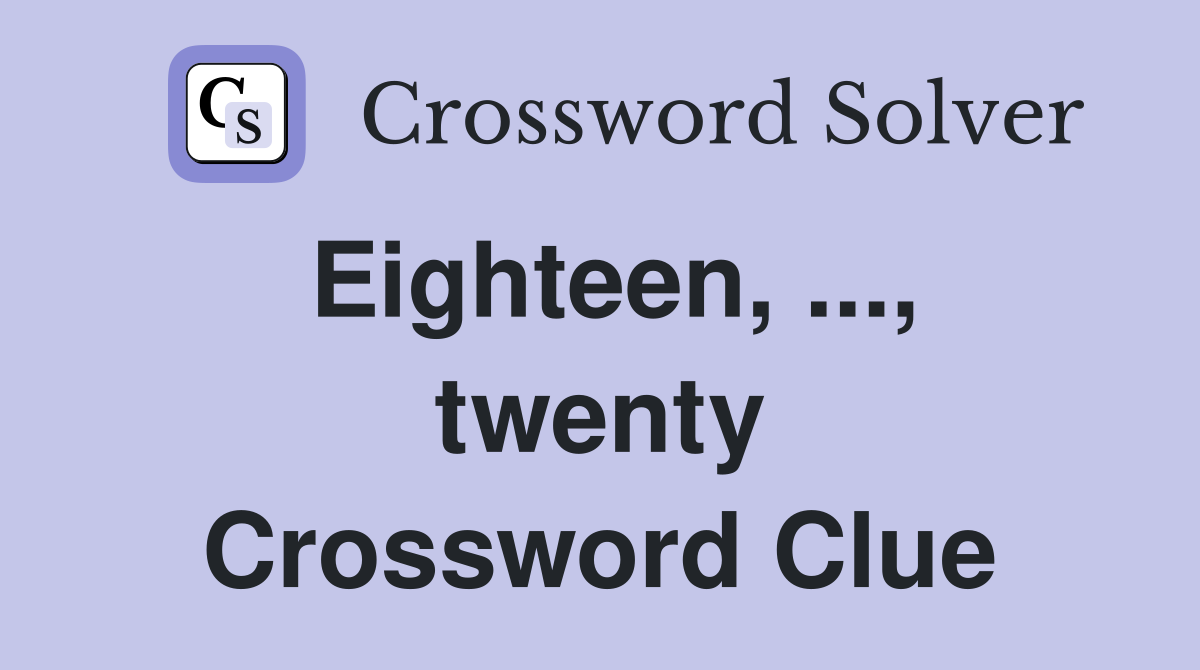 Eighteen, ..., twenty Crossword Clue
