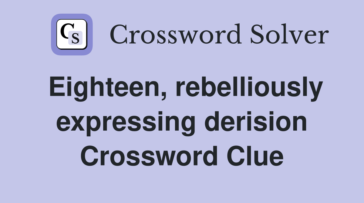 Eighteen, rebelliously expressing derision Crossword Clue