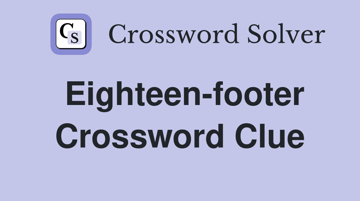 Eighteen-footer Crossword Clue