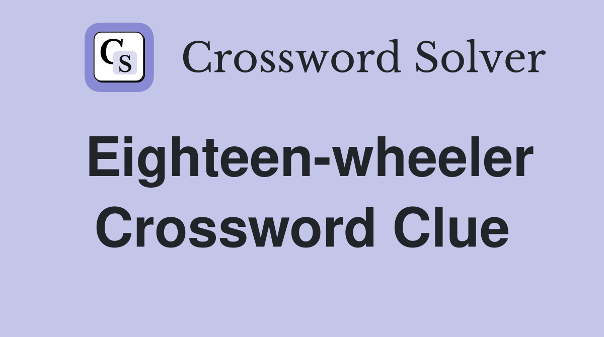 Eighteen-wheeler Crossword Clue