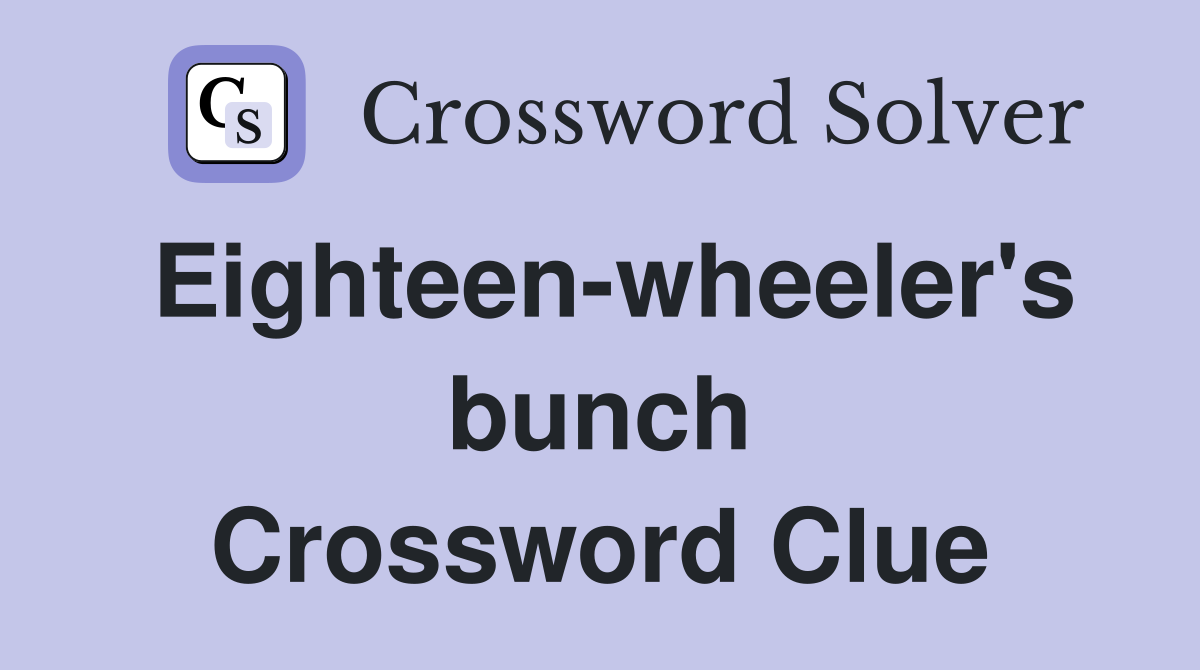 Eighteen-wheeler's bunch Crossword Clue