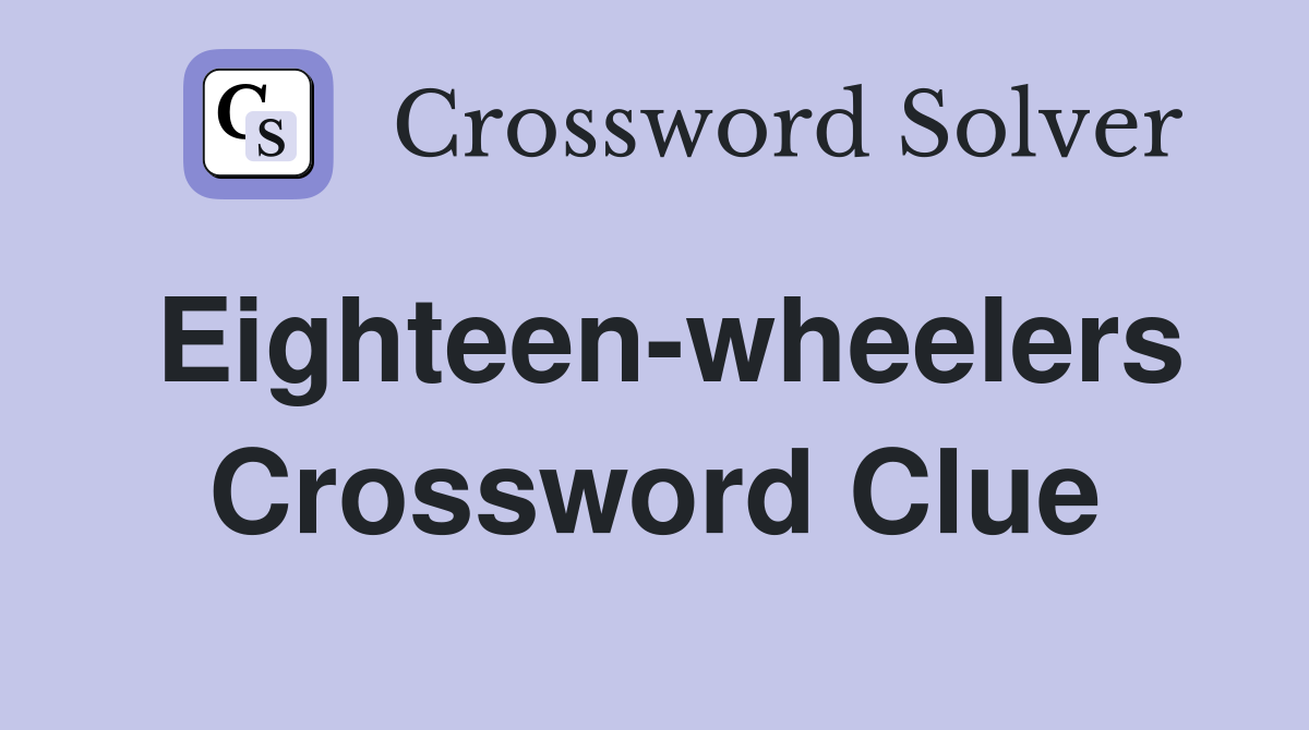 Eighteen-wheelers Crossword Clue