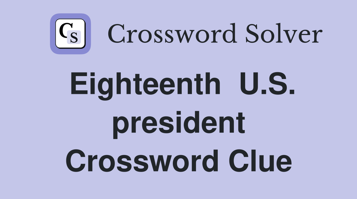 Eighteenth  U.S. president Crossword Clue