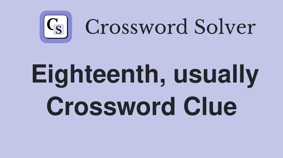 Eighteenth, usually Crossword Clue
