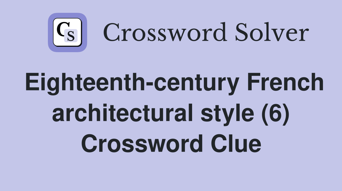 Eighteenth-century French architectural style (6) Crossword Clue