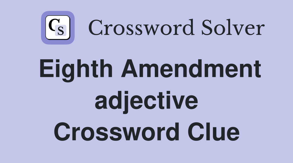 Eighth Amendment adjective Crossword Clue