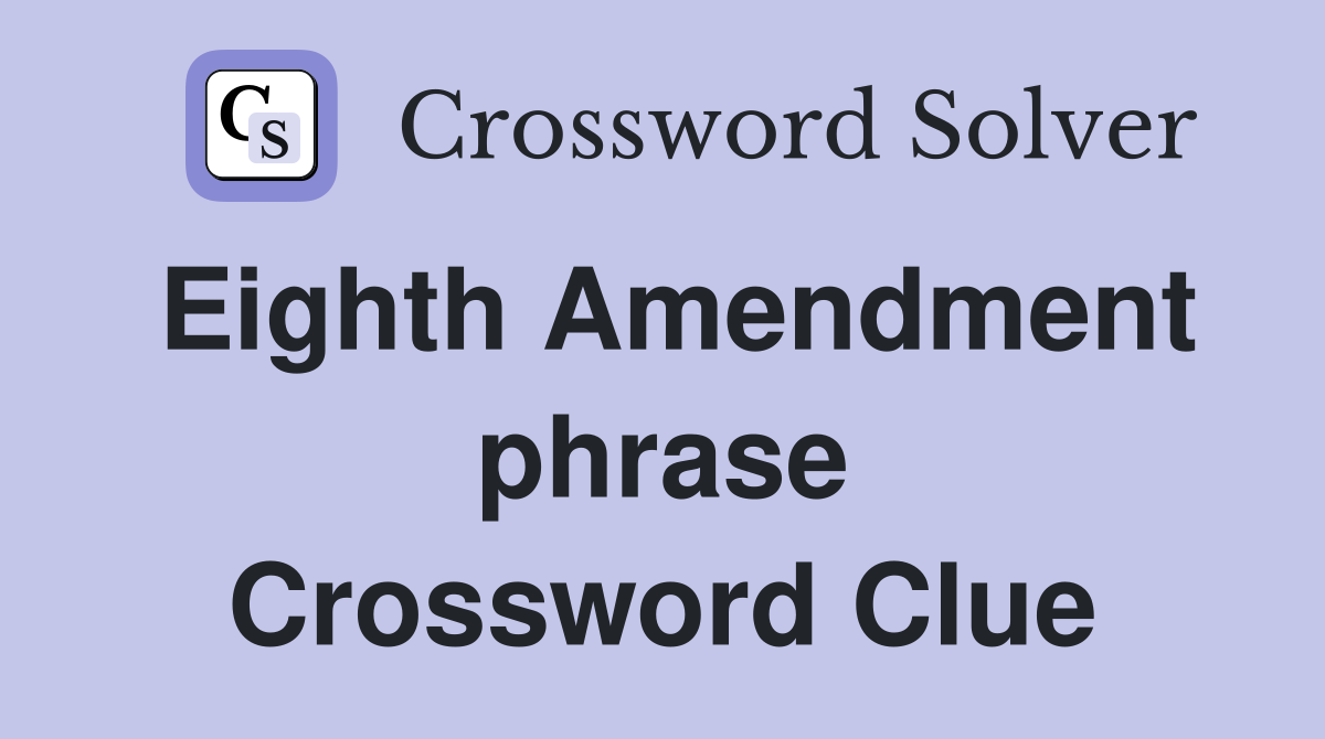 Eighth Amendment phrase Crossword Clue