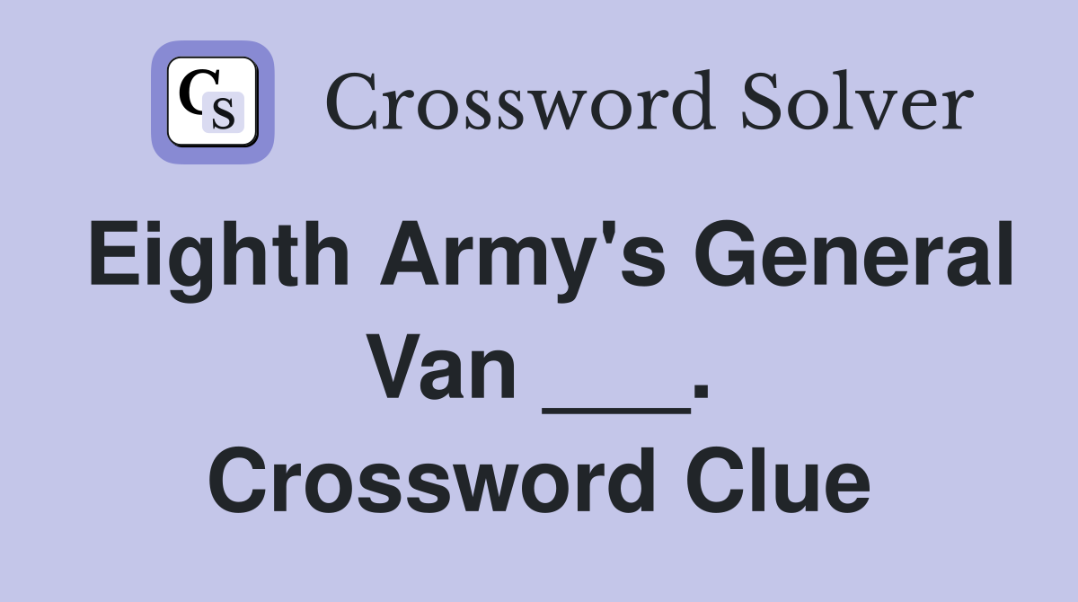 Eighth Army's General Van ___. Crossword Clue