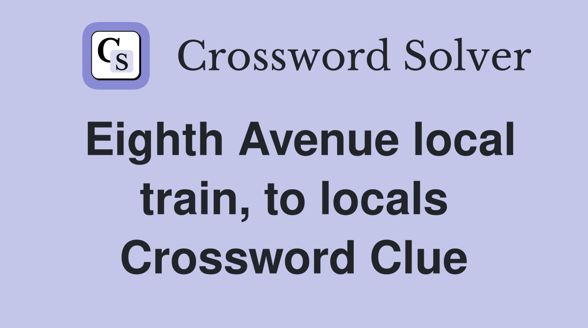 Eighth Avenue local train, to locals Crossword Clue