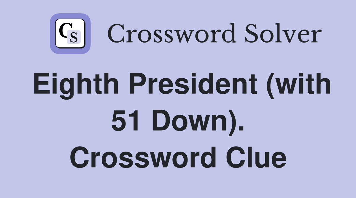 Eighth President (with 51 Down). Crossword Clue
