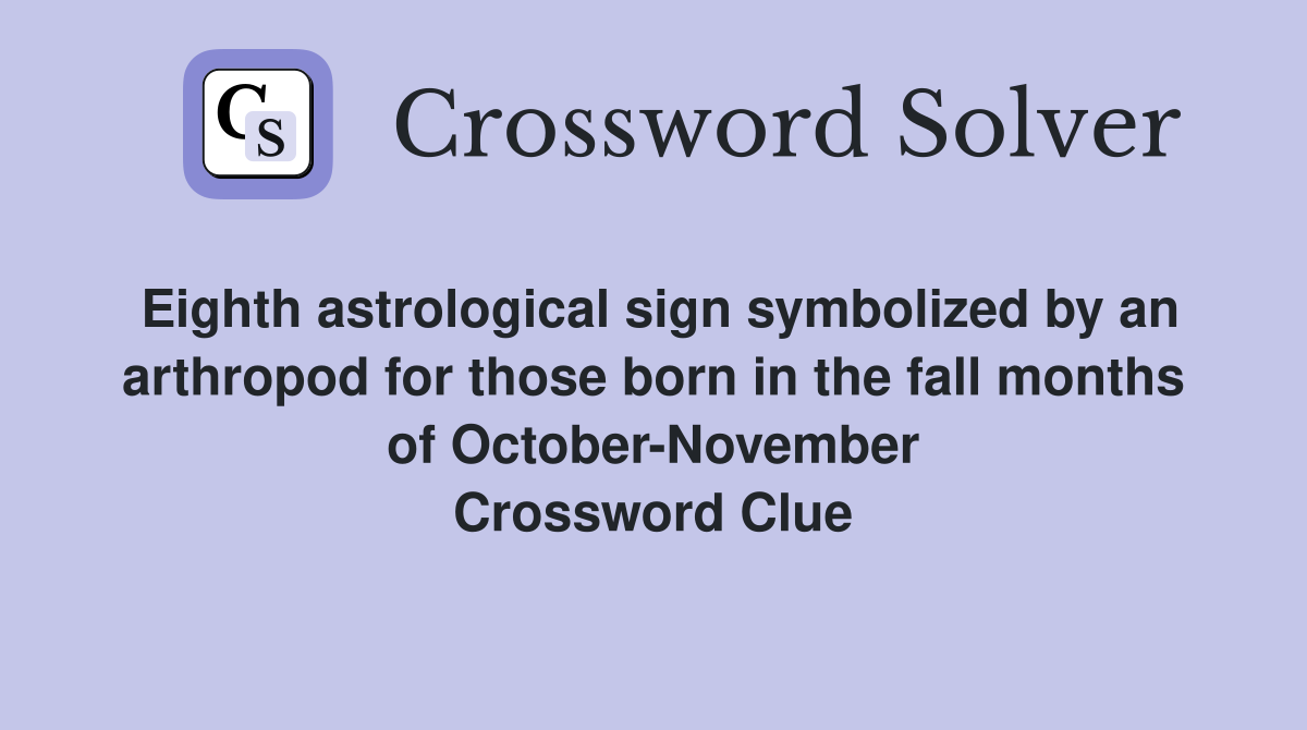 Eighth astrological sign symbolized by an arthropod for those born in the fall months of October-November Crossword Clue